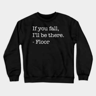 If You Fall, I'll Be There, - Floor (Light Version) Crewneck Sweatshirt